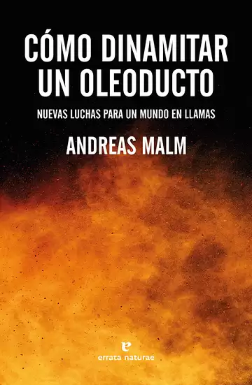 Cómo dinamitar un oleoducto. Nuevas luchas para un mundo en llamas