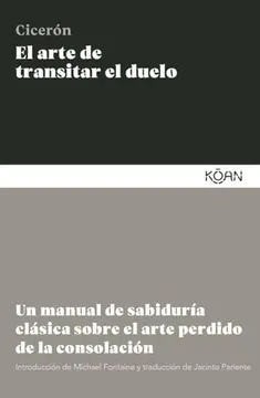 El Arte de Transitar el Duelo: Un Manual de Sabiduría Clásica Sobre el Arte Perdido de la Consolación